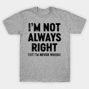 I'm Not Always Right But I'm Never Wrong (Black) Funny T-Shirt